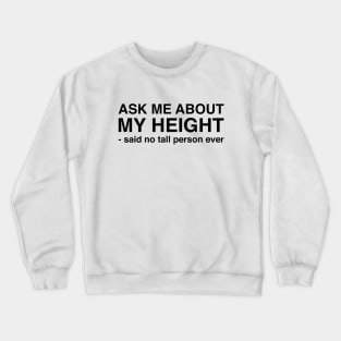 Ask Me About My Height Said No Tall Person Ever (Black Text) Crewneck Sweatshirt